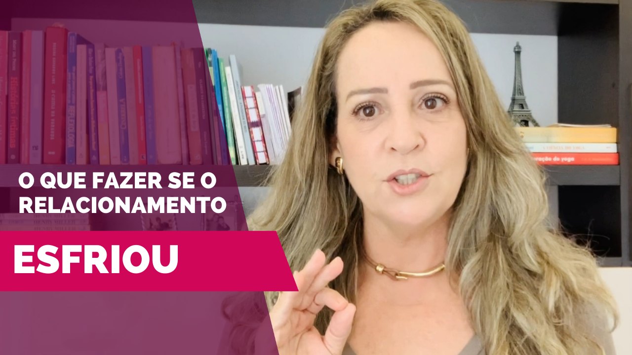 Vídeo | O que fazer quando o relacionamento esfria? Como recuperar a relação - por Jussara Hadadd