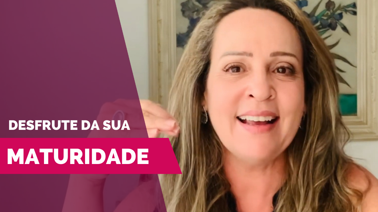 Desfrute da sua maturidade - Jussara Hadadd