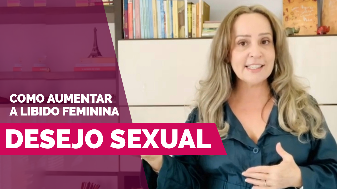 Vídeo | Como aumentar o desejo sexual da Mulher / Como aumentar a libido feminina - Caminhos do Pompoarismo - por Jussara Hadadd